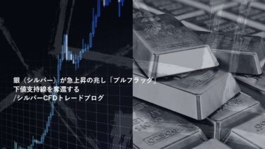 銀（シルバー）が急上昇の兆し「ブルフラッグ」下値支持線を奪還する/シルバーCFDトレードブログ