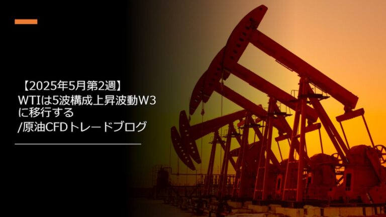 【2025年5月第2週】WTIは5波構成上昇波動W3に移行する/原油CFDトレードブログ